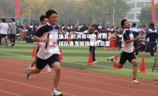 米兰体育-欧洲赛场热火朝天，球队奋发图强争胜欲望强烈