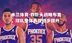 米兰体育-四巨头战略布置，球队整体表现稳步提升
