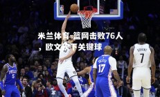 米兰体育-篮网击败76人，欧文砍下关键球