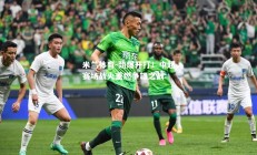 米兰体育-劲爆开打！中超赛场战火重燃争雄之战