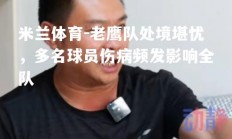 米兰体育-老鹰队处境堪忧，多名球员伤病频发影响全队
