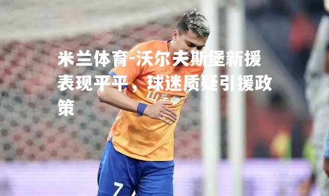 沃尔夫斯堡新援表现平平，球迷质疑引援政策