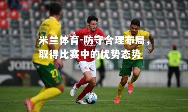 防守合理布局，取得比赛中的优势态势