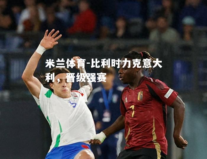 比利时力克意大利，晋级强赛