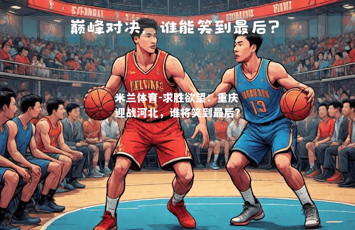 求胜欲望：重庆迎战河北，谁将笑到最后？