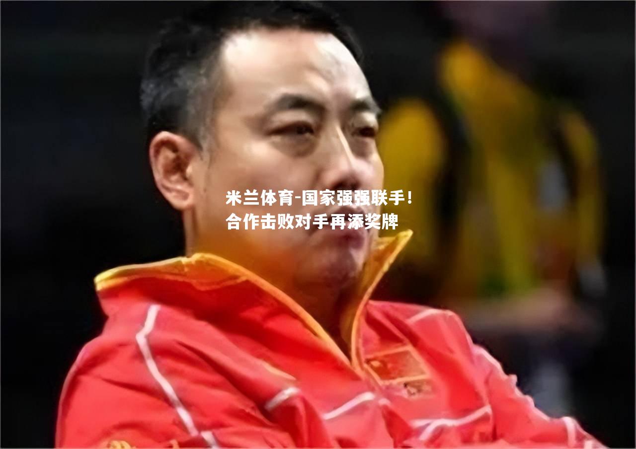 国家强强联手！合作击败对手再添奖牌